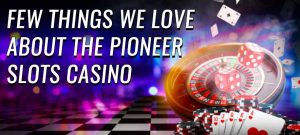 Few things we love about the Pioneer Slots casino