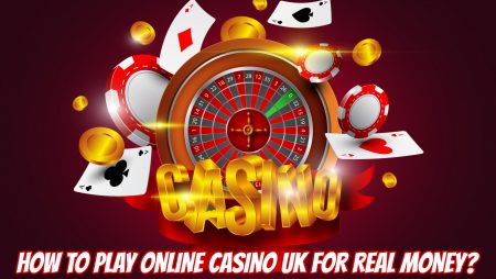 How to Play Online Casino UK for Real Money?