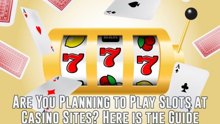 Are You Planning to Play Slots at Casino Sites? Here is the Guide