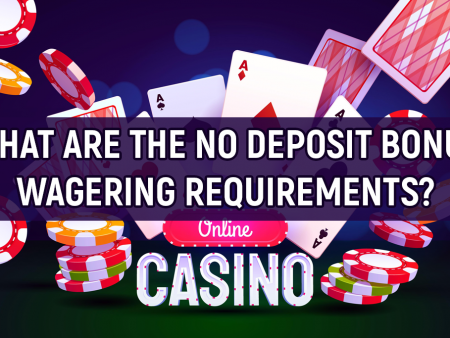 Confused About No Deposit Bonus Wagering Requirements at Online Casinos? Know Here