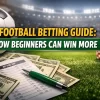 Football Betting Guide: How Beginners Can Win More